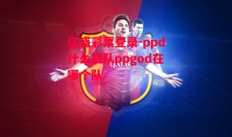 亿盛彩票登录-ppd什么战队ppgod在哪个队